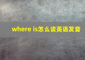 where is怎么读英语发音